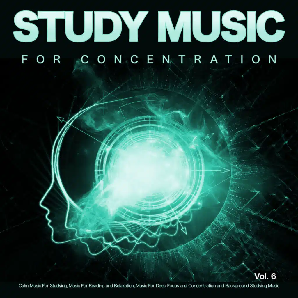 Study Music for Concentration: Calm Music For Studying, Music For Reading and Relaxation, Music For Focus and Concentration and Background Studying Music, Vol. 6