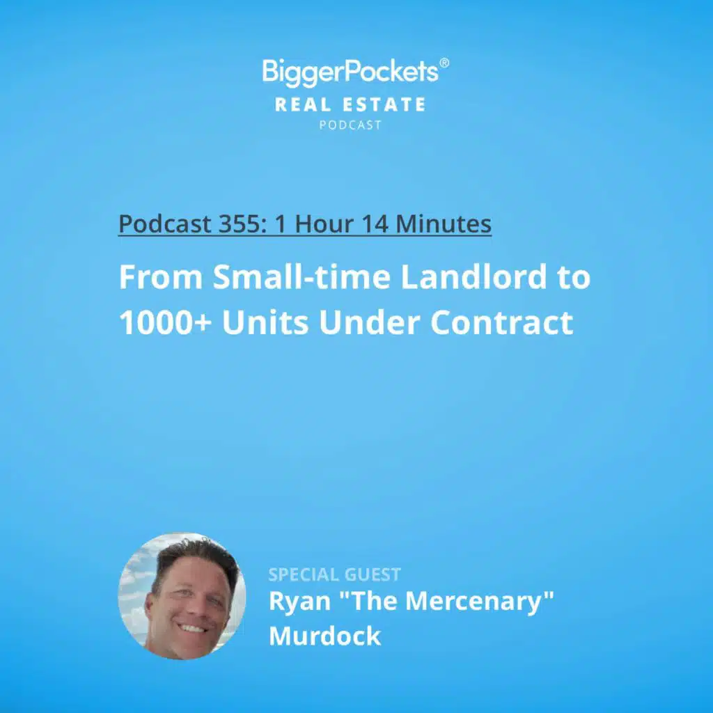 355: From Small-time Landlord to 1000+ Units Under Contract with Ryan "The Mercenary" Murdock