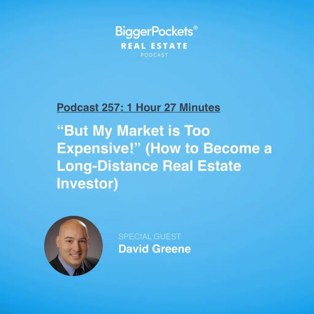 257: But My Market is Too Expensive!” (How to Become a Long-Distance Real Estate Investor) with David Greene