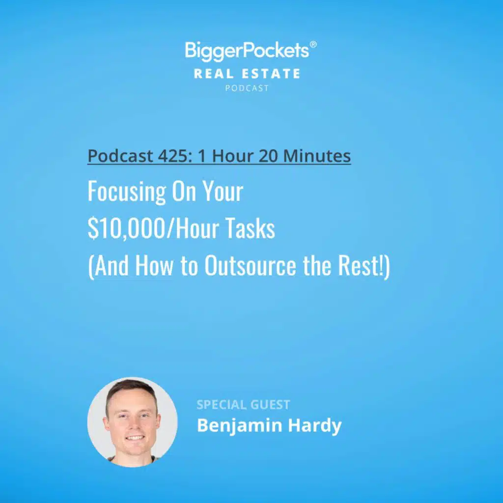 425: Focusing On Your $10,000/Hour Tasks (And How to Outsource the Rest!) with Benjamin Hardy