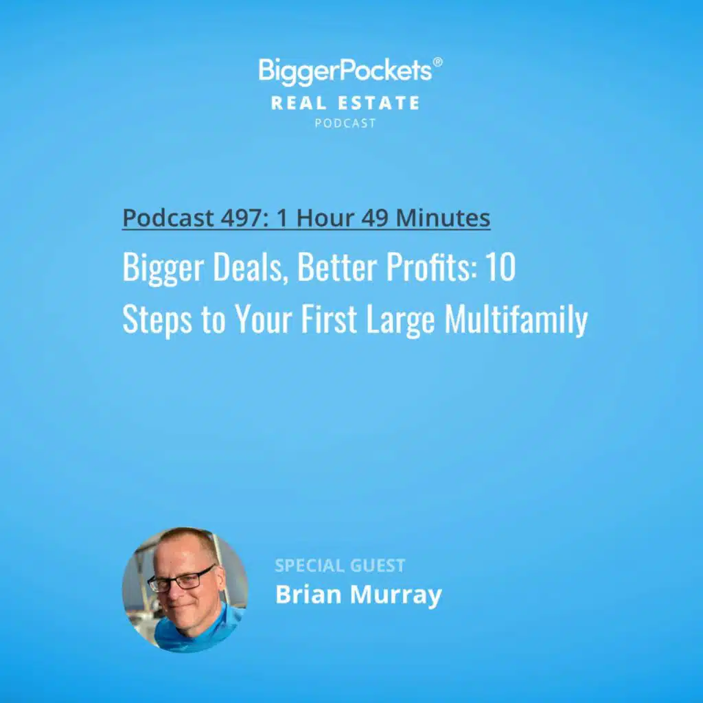 497: Bigger Deals, Better Profits: 10 Steps to Your First Large Multifamily w/ Brian Murray and Brandon Turner