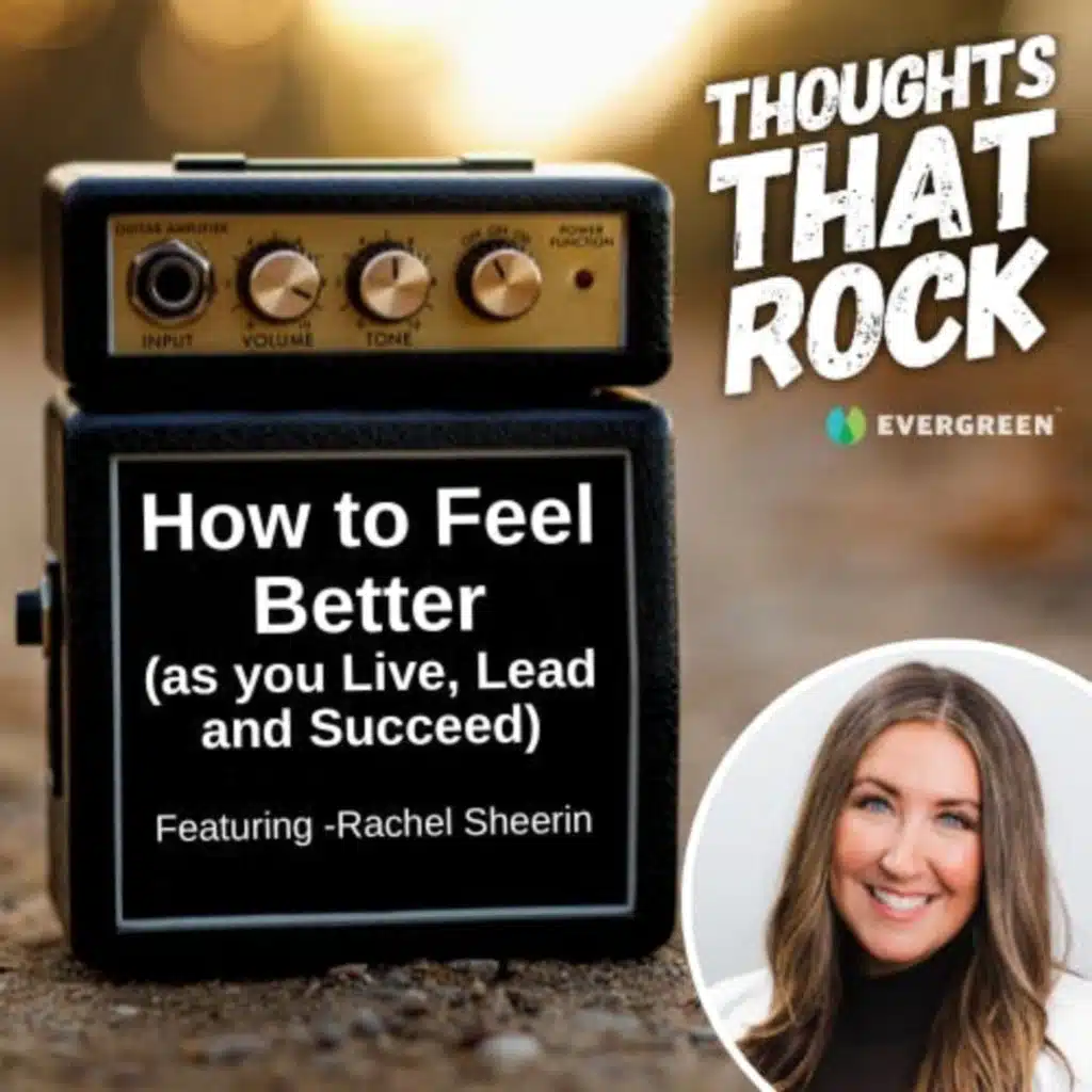 Ep 152 - HOW TO FEEL BETTER: as you Live, Lead and Succeed (w/ Rachel Sheerin)