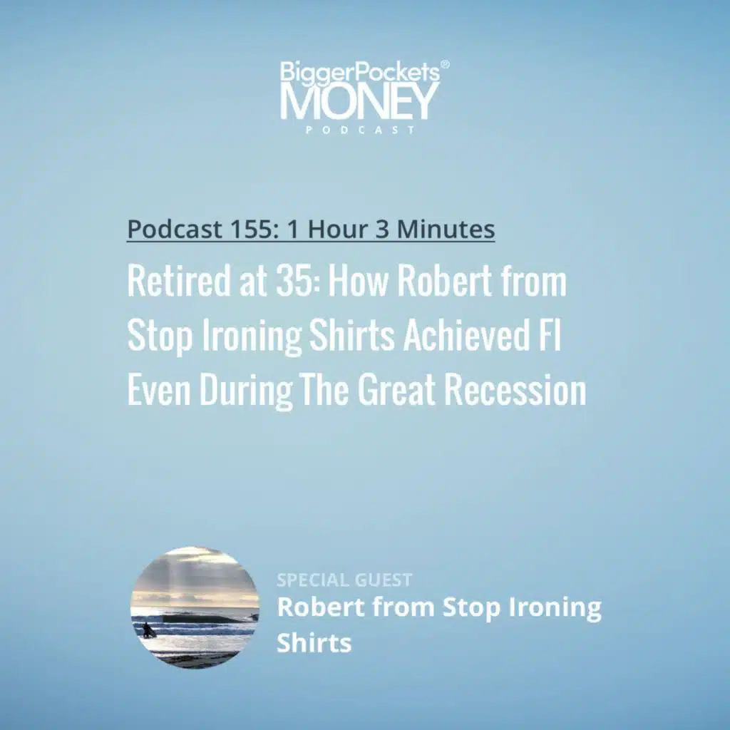 155: Retired at 35: How Robert from Stop Ironing Shirts Achieved FI Even During The Great Recession