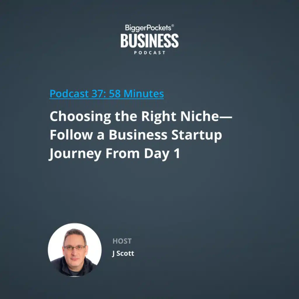 37: Choosing the Right Niche—Follow a Business Startup Journey From Day 1 with J Scott