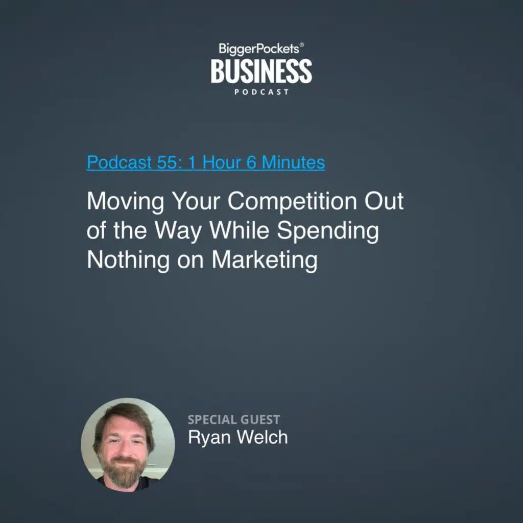 55: Moving Your Competition Out of the Way While Spending Nothing on Marketing with Ryan Welch