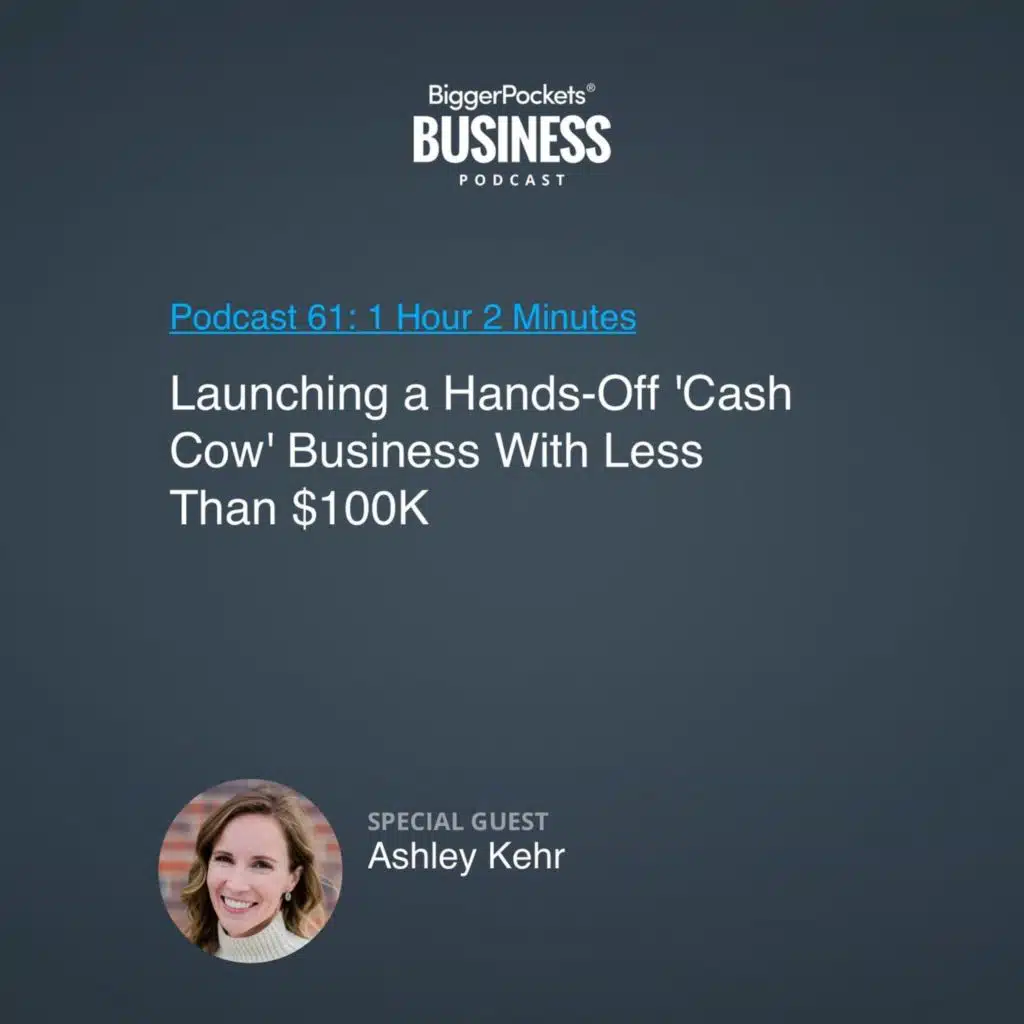 61: Launching a Hands-Off 'Cash Cow' Business With Less Than $100K, Step by Step With Ashley Kehr