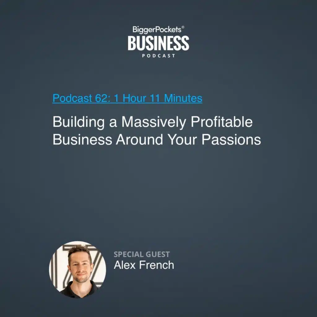 62: Building a Massively Profitable Business Around Your Passions With Alex French