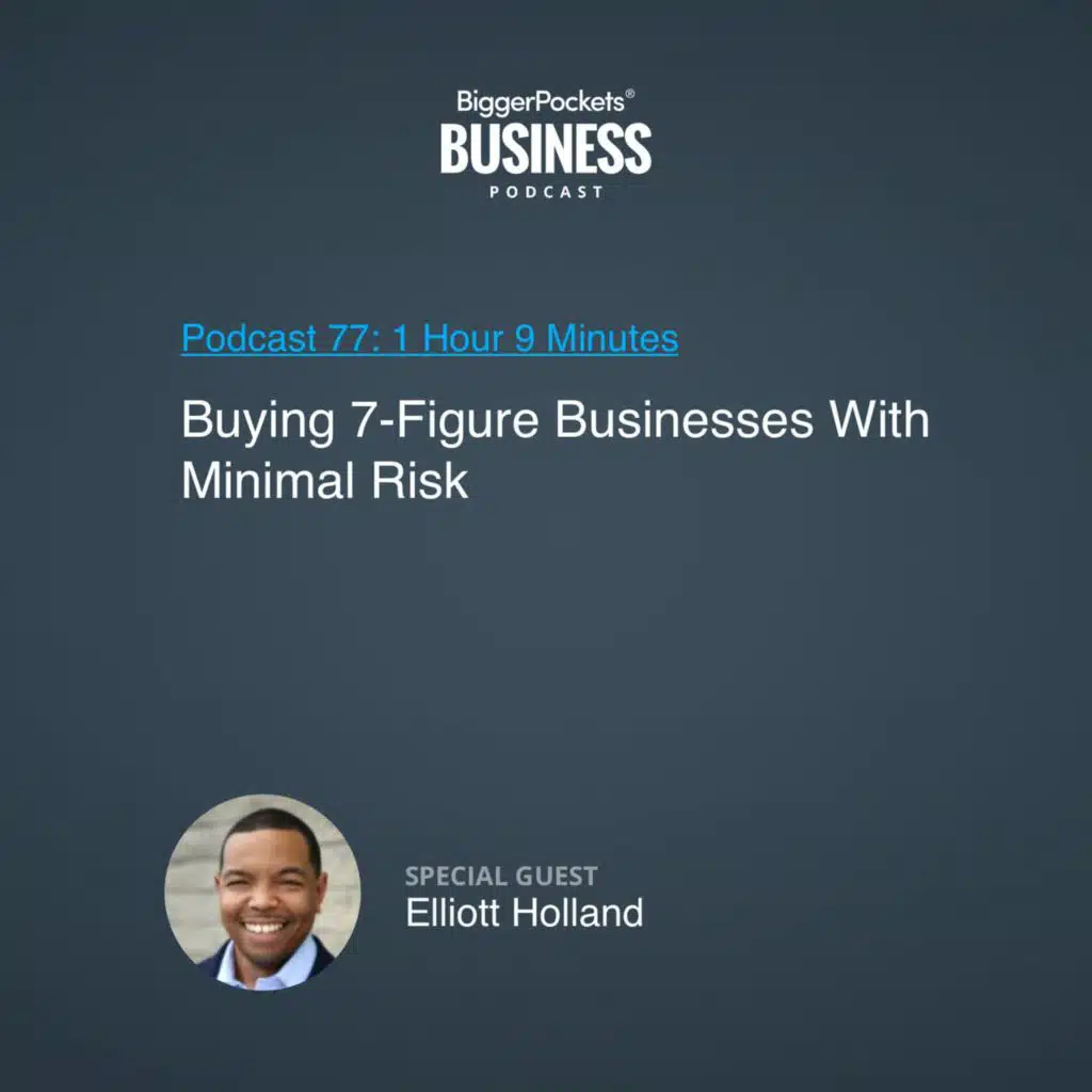 77: Buying 7-Figure Businesses With Minimal Risk With Elliott Holland