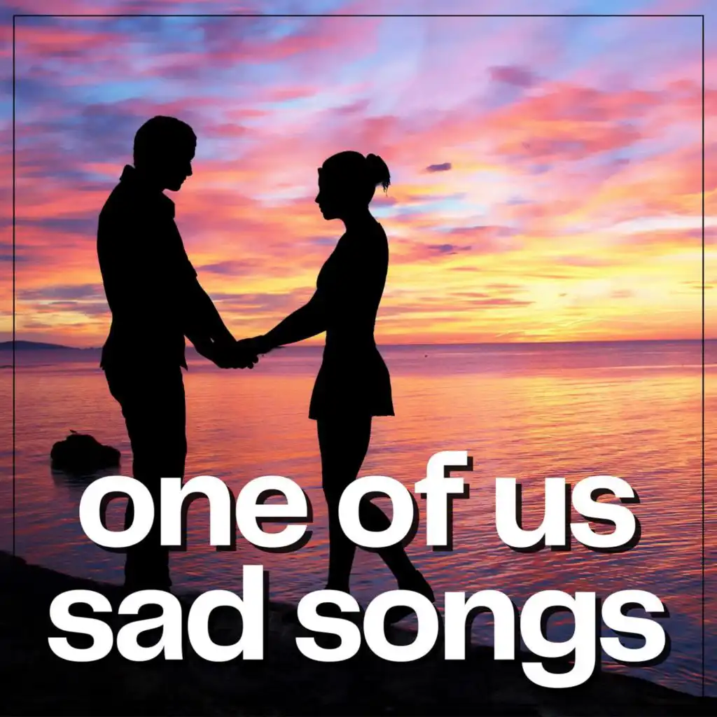 one of us sad songs