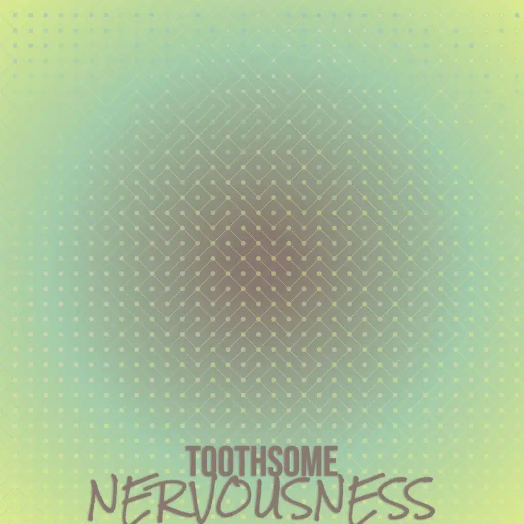 Toothsome Nervousness
