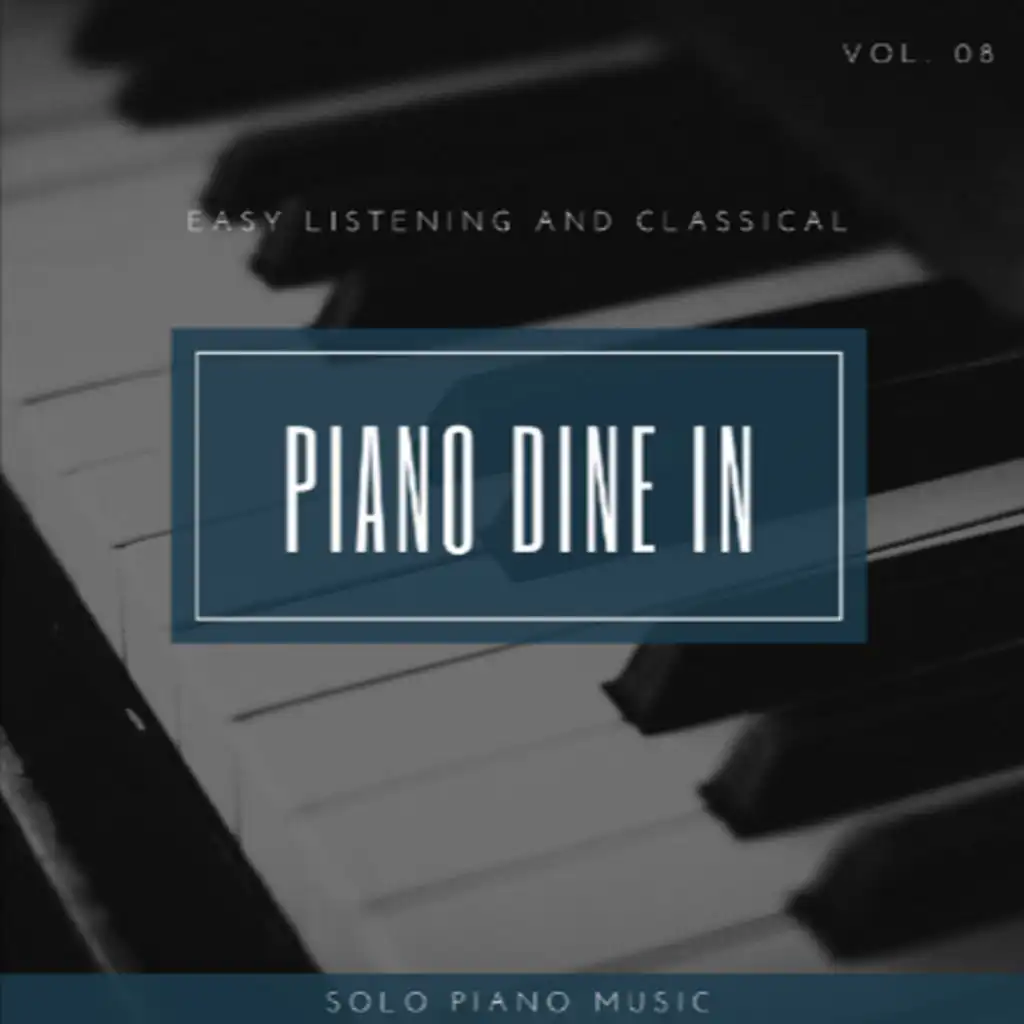 Piano DIne In - Easy ListenIng and Classical Solo Piano Music, Vol. 08