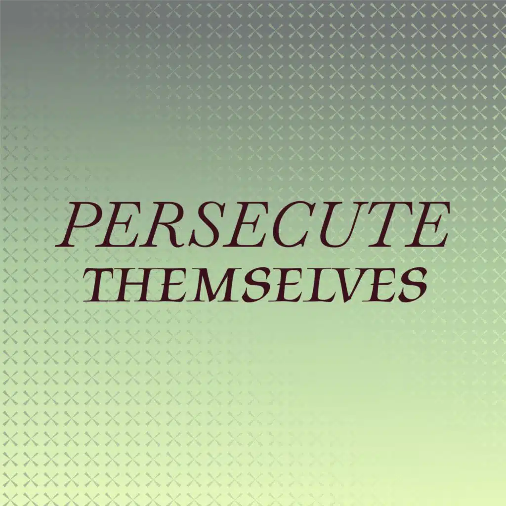Persecute Themselves