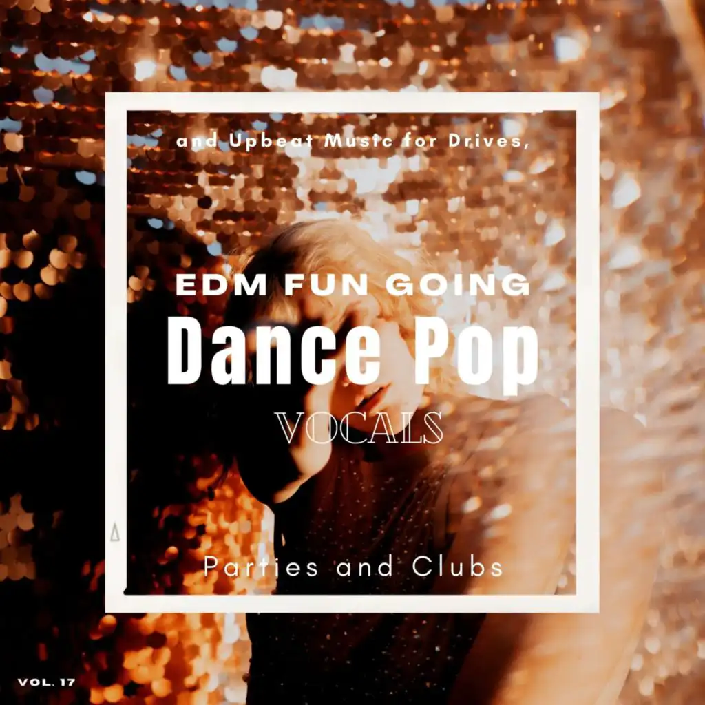 Dance Pop Vocals: EDM Fun Going and Upbeat Music for Drives, Parties and Clubs, Vol. 17