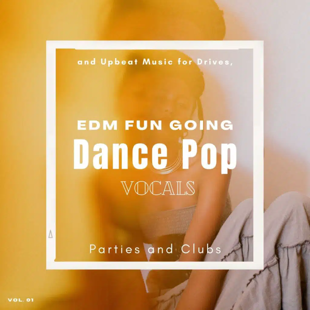 Dance Pop Vocals: EDM Fun Going and Upbeat Music for Drives, Parties and Clubs, Vol. 01
