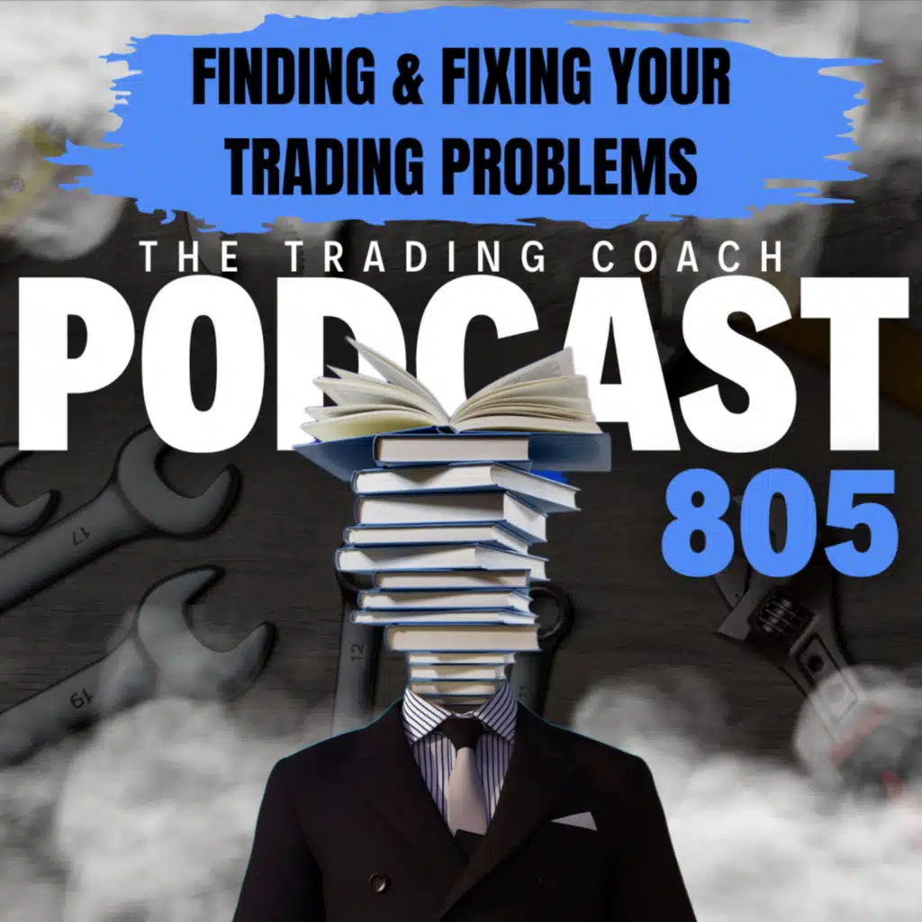 805 - How to Find & Fix Your Trading Problems