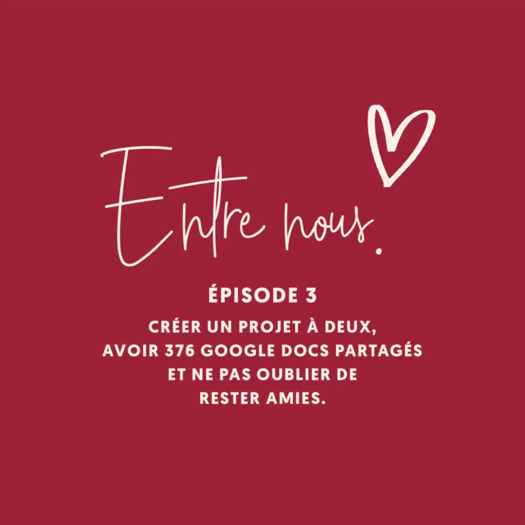 Entre nous #03 • Créer un projet à deux, avoir 376 Google Docs partagés et ne pas oublier de rester amies.