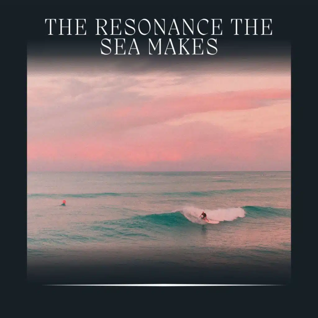 The Resonance the Sea Makes