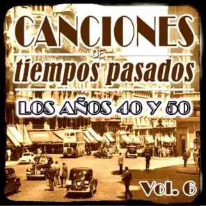 Canciones de Tiempos Pasados: Los Años 40 y 50, Vol. 6