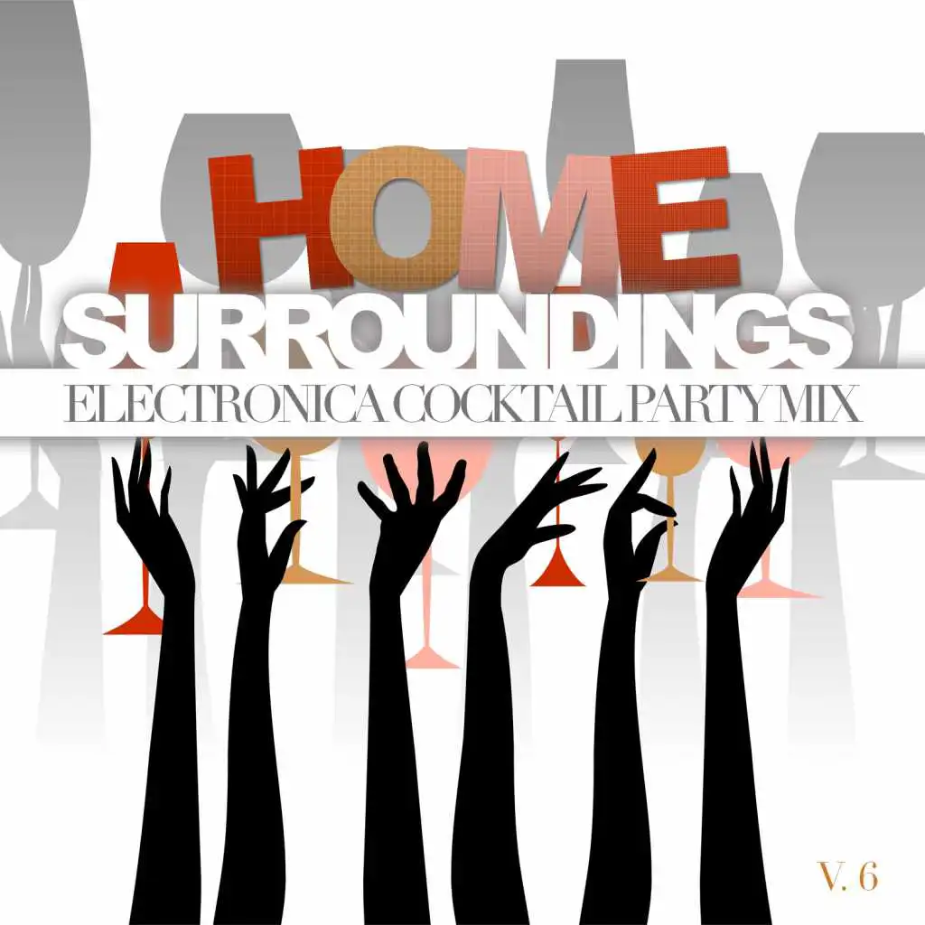 Home Surroundings: Electronica Cocktail Party Mix, Vol. 6