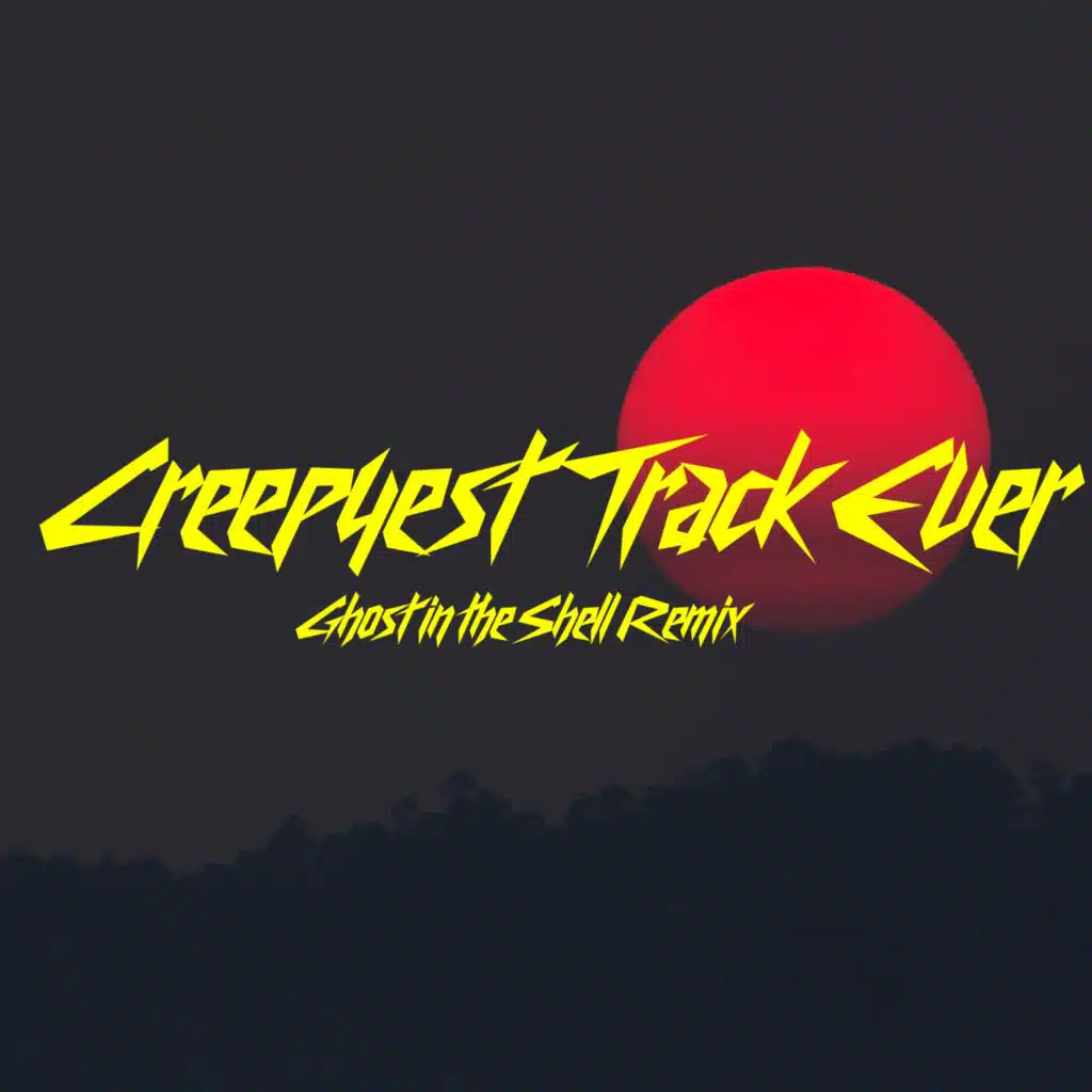 Creepyest Track Ever (Ghost in the Shell Remix)