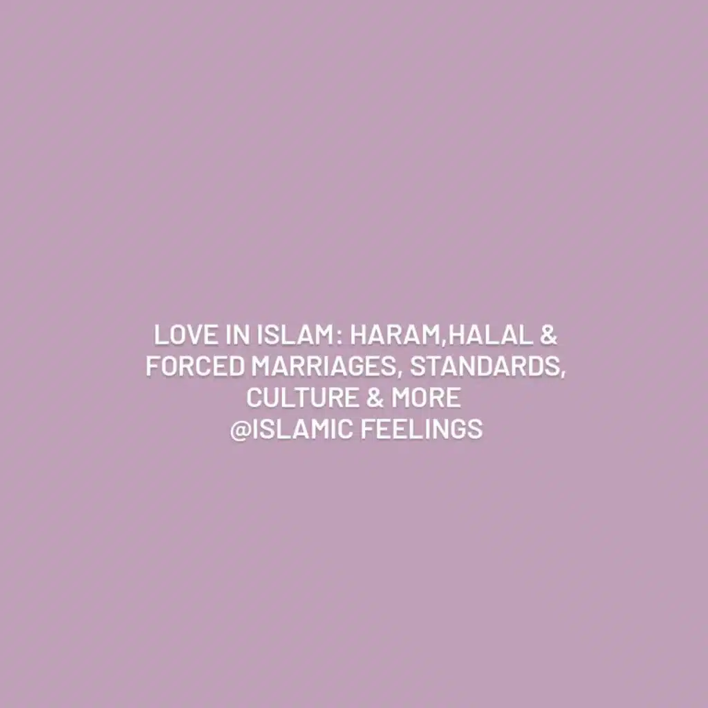 love in islam: haram,halal & forced marriages, standards, culture & more | islamic feelings