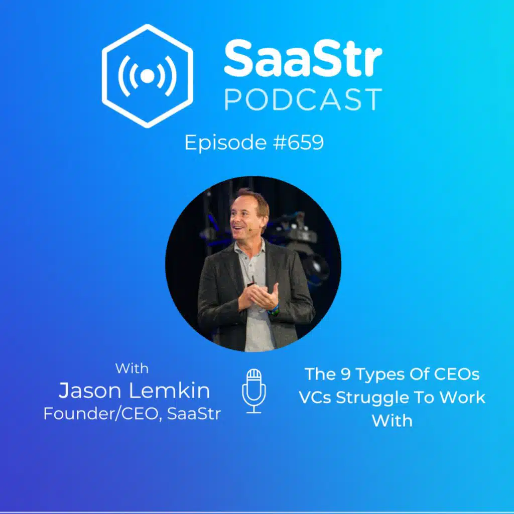 SaaStr 659: The 9 Types Of CEOs VCs Struggle To Work With — With Founder and CEO of SaaStr, Jason Lemkin