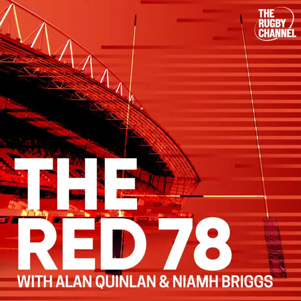 The Red 78 Ep. 71 | Munster’s bravery vs Leinster | Archer is a revelation | Element of surprise now gone for the final? | Briggs & Quinlan