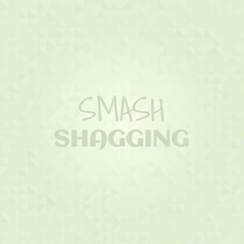 Smash Shagging