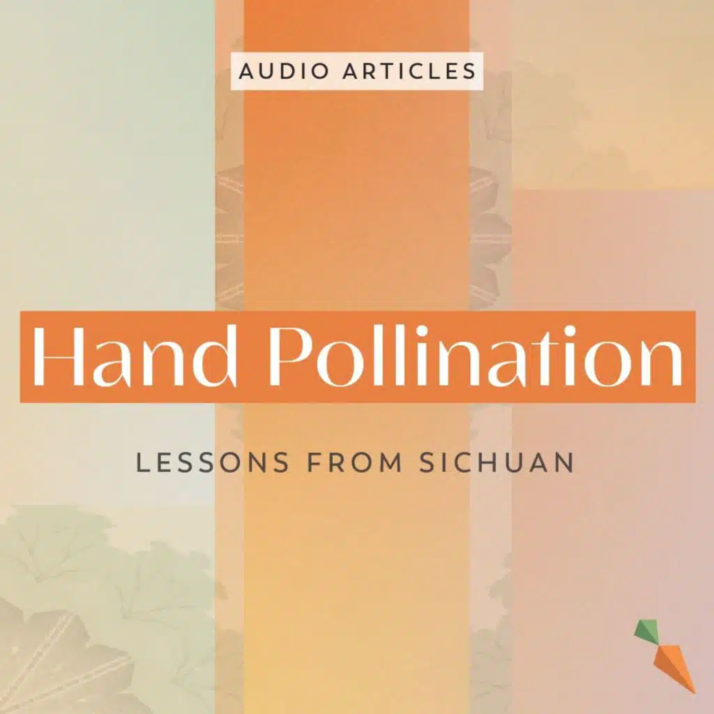 Hand Pollination: Lessons From Sichuan | FoodUnfolded AudioArticle