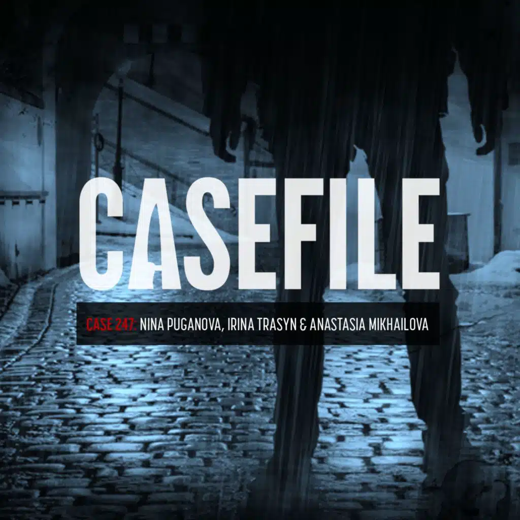 Case 247: Nina Puganova, Irina Trasyn & Anastasia Mikhailova