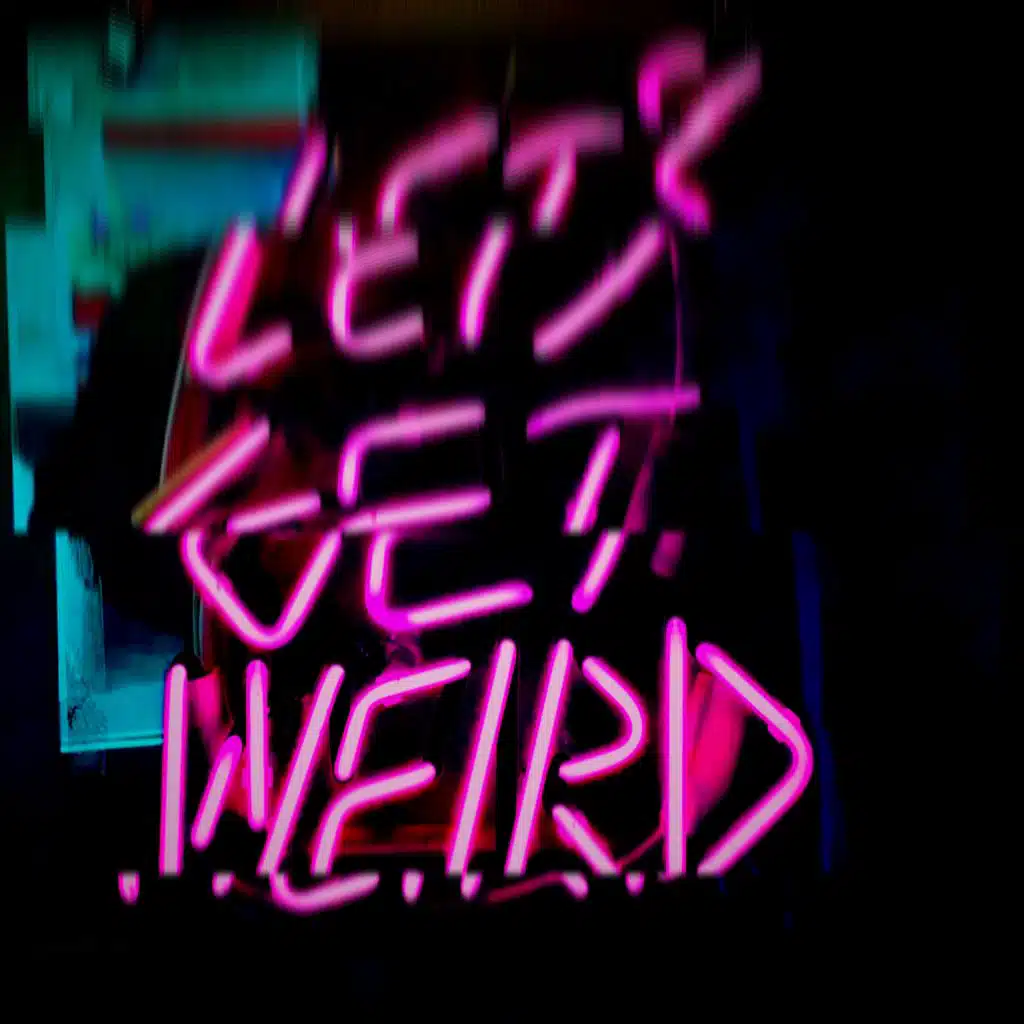 let’s get weird