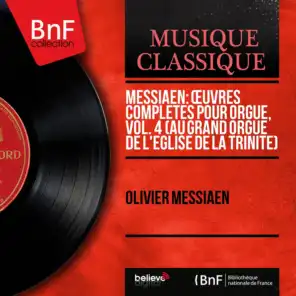 Messiaen: Œuvres complètes pour orgue, vol. 4 (Au grand orgue de l'église de la Trinité) (Mono Version)