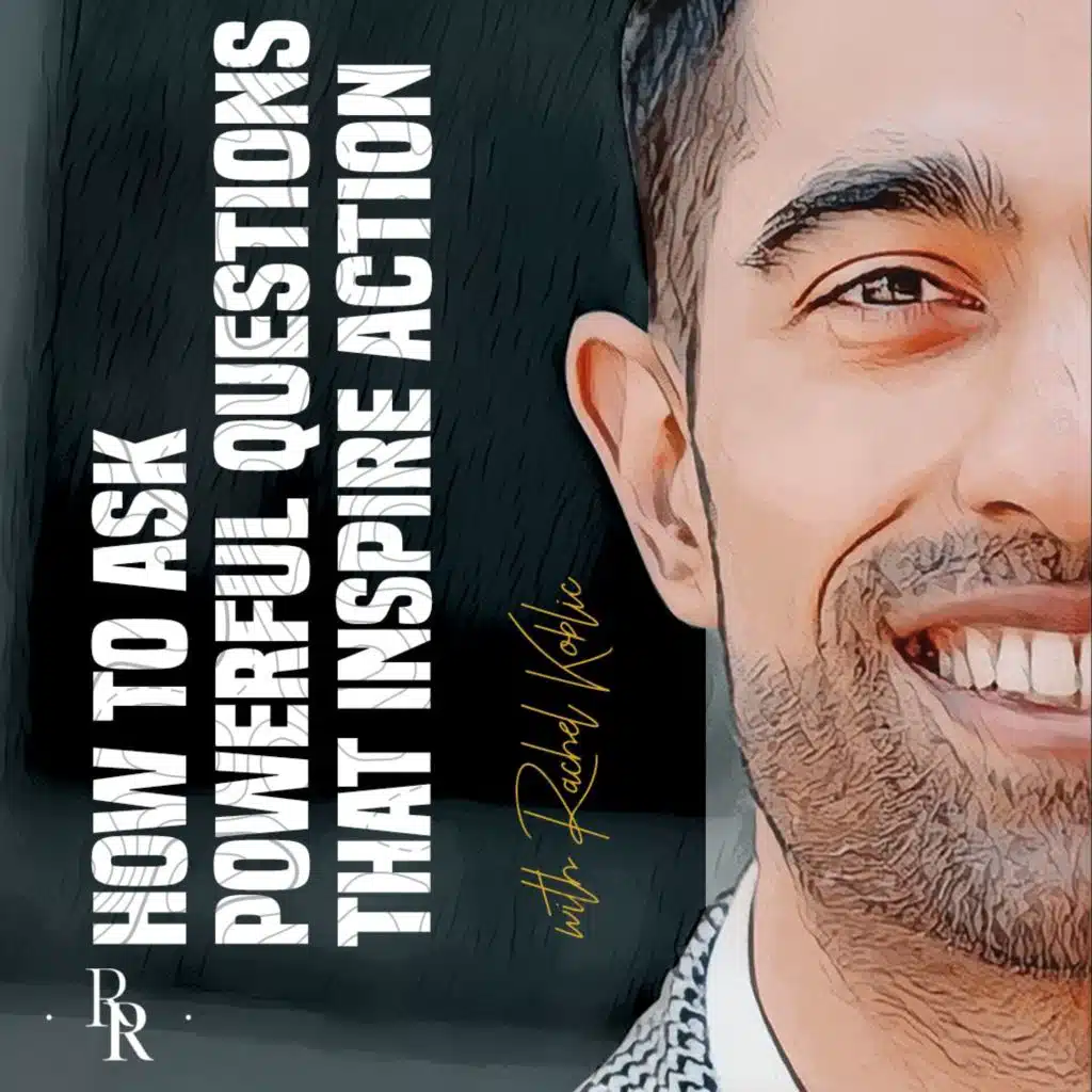 [EP.69] How to Ask Powerful Questions that Inspire Action with Rachel Koblic