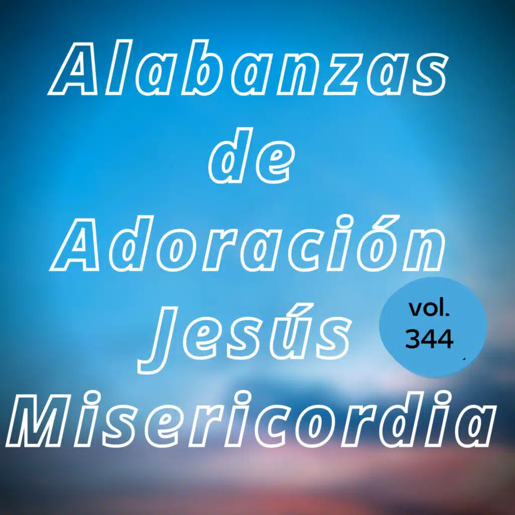 Alabanzas Cristianas de Adoración Jesús Misericordia, Vol. 344