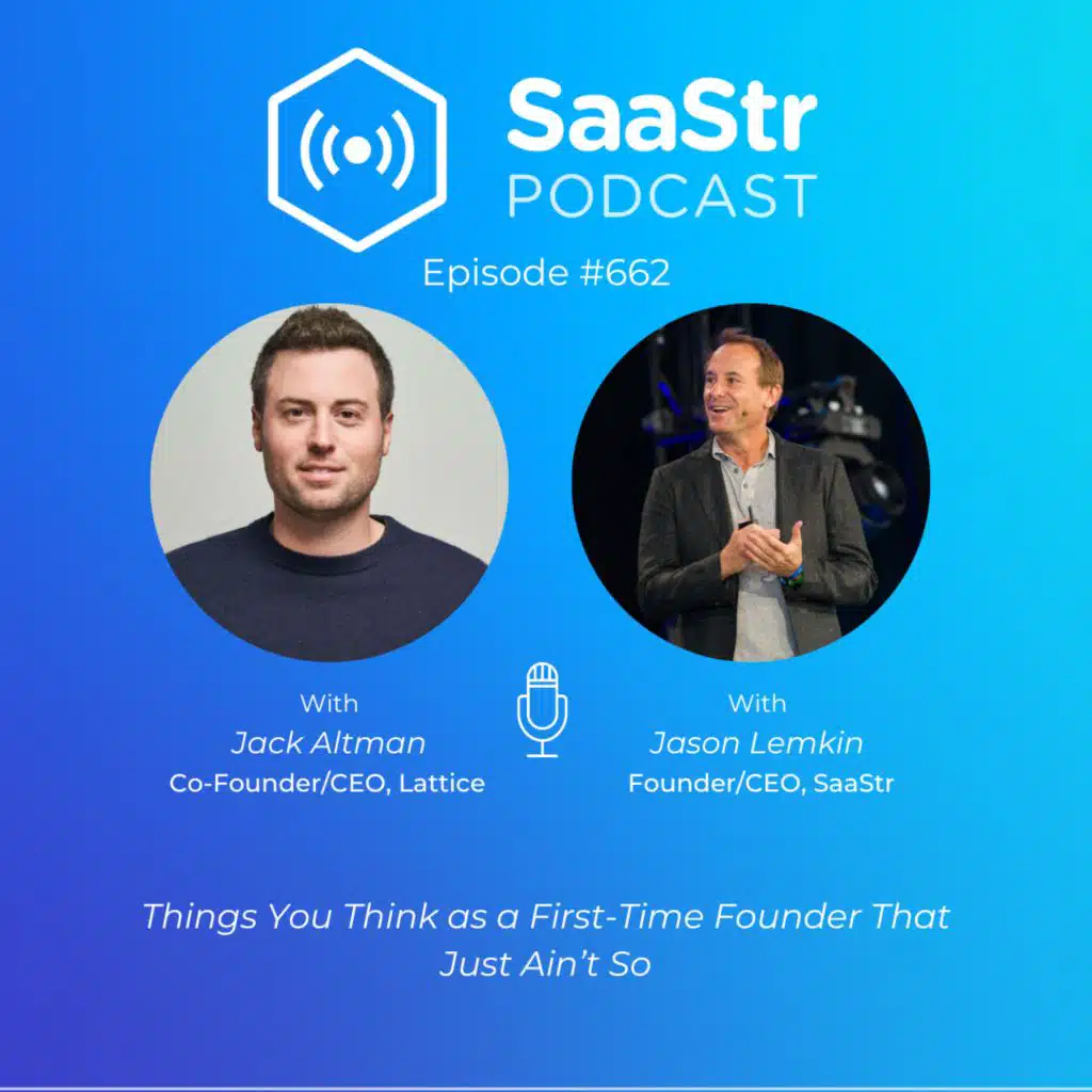 SaaStr 662: Things You Think as a First-Time Founder That Just Ain't So With Lattice Co-Founder & CEO Jack Altman and Saastr Founder & CEO Jason Lemkin