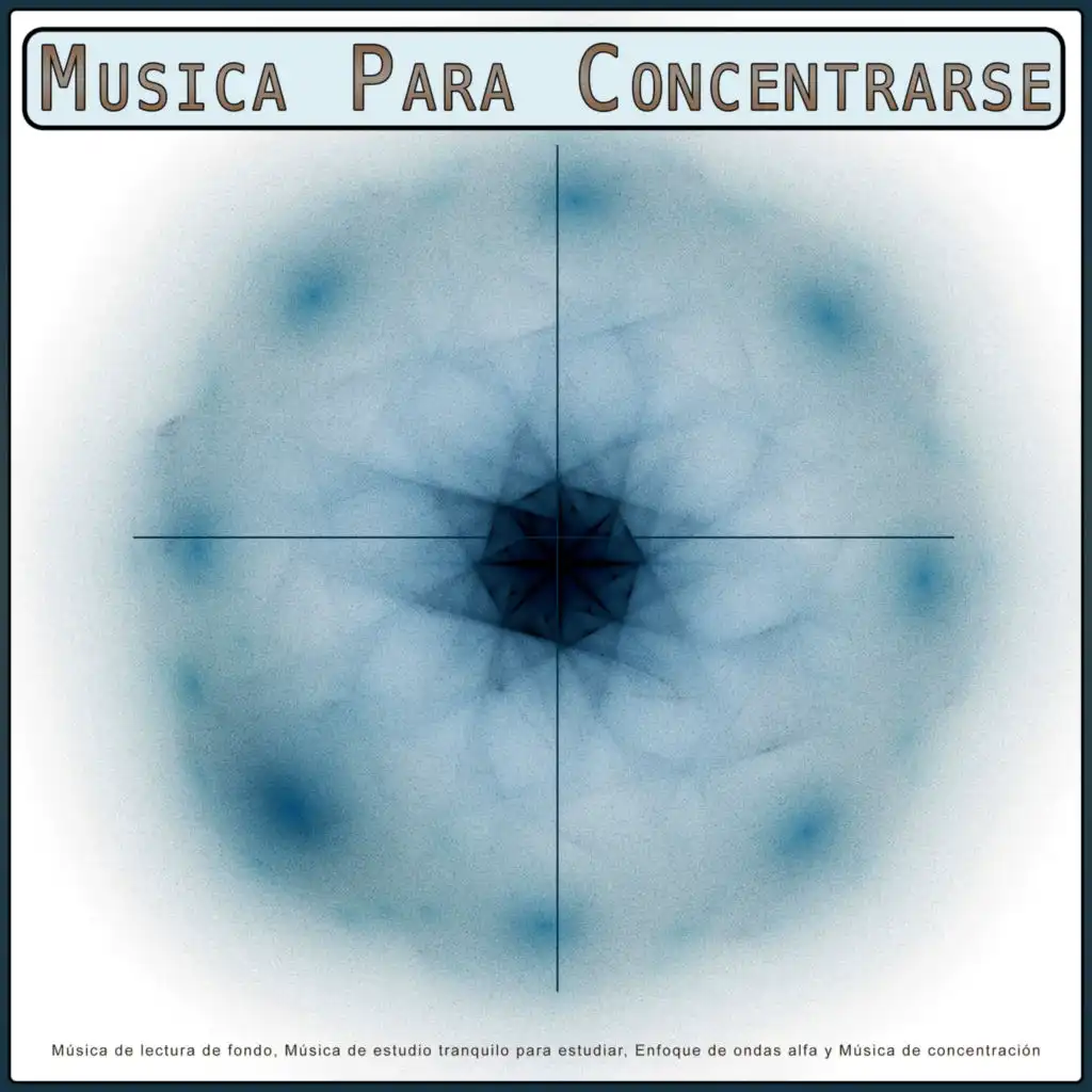 Musica Para Concentrarse: Música de lectura de fondo, Música de estudio tranquilo para estudiar, Enfoque de ondas alfa y Música de concentración
