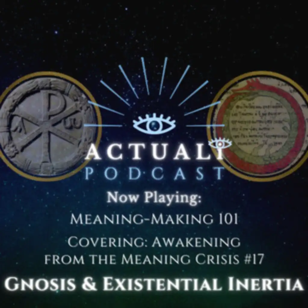 Meaning-Making 101: Gnosis and Existential Inertia - Covering Awakening from the Meaning Crisis #17