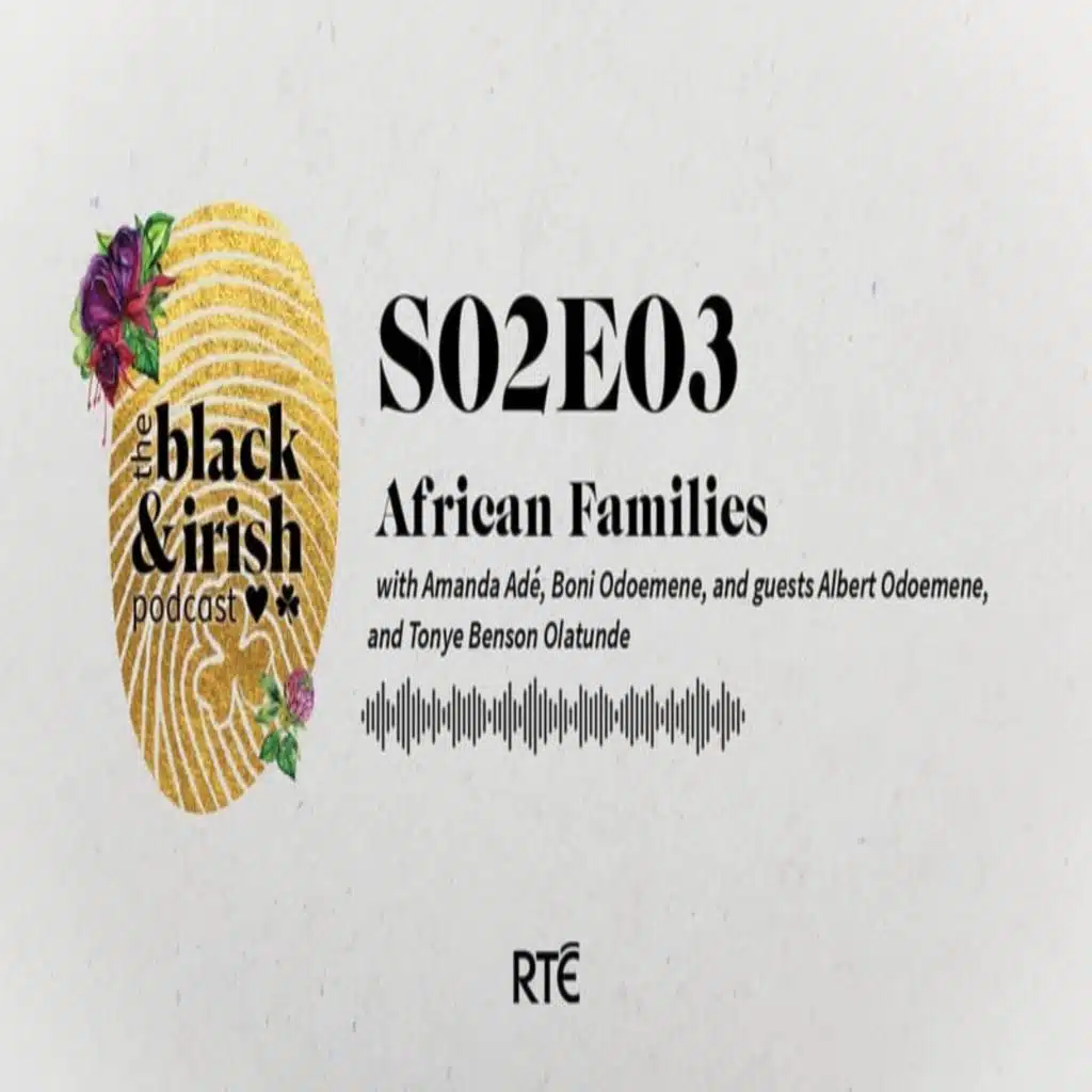 Black & Irish Podcast:  African Families - S2 Ep 3