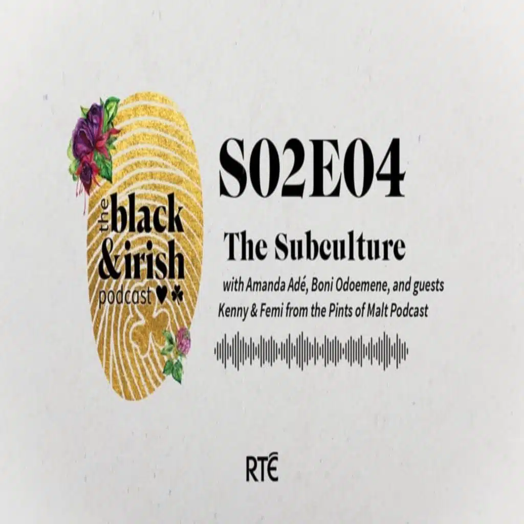 Black and Irish Podcast:  The Subculture - S2 Ep 4