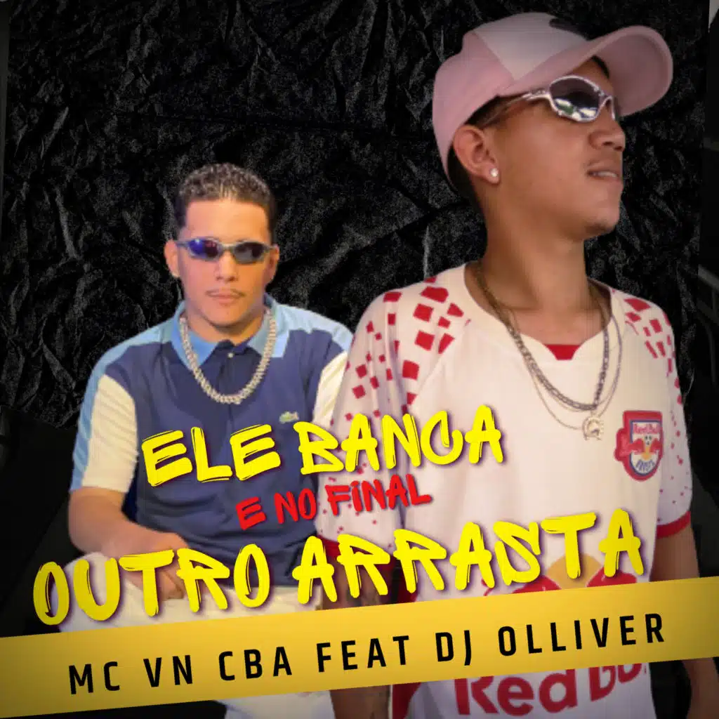 Ele Banca e no Final Outro Arrasta (feat. Dj Olliver)