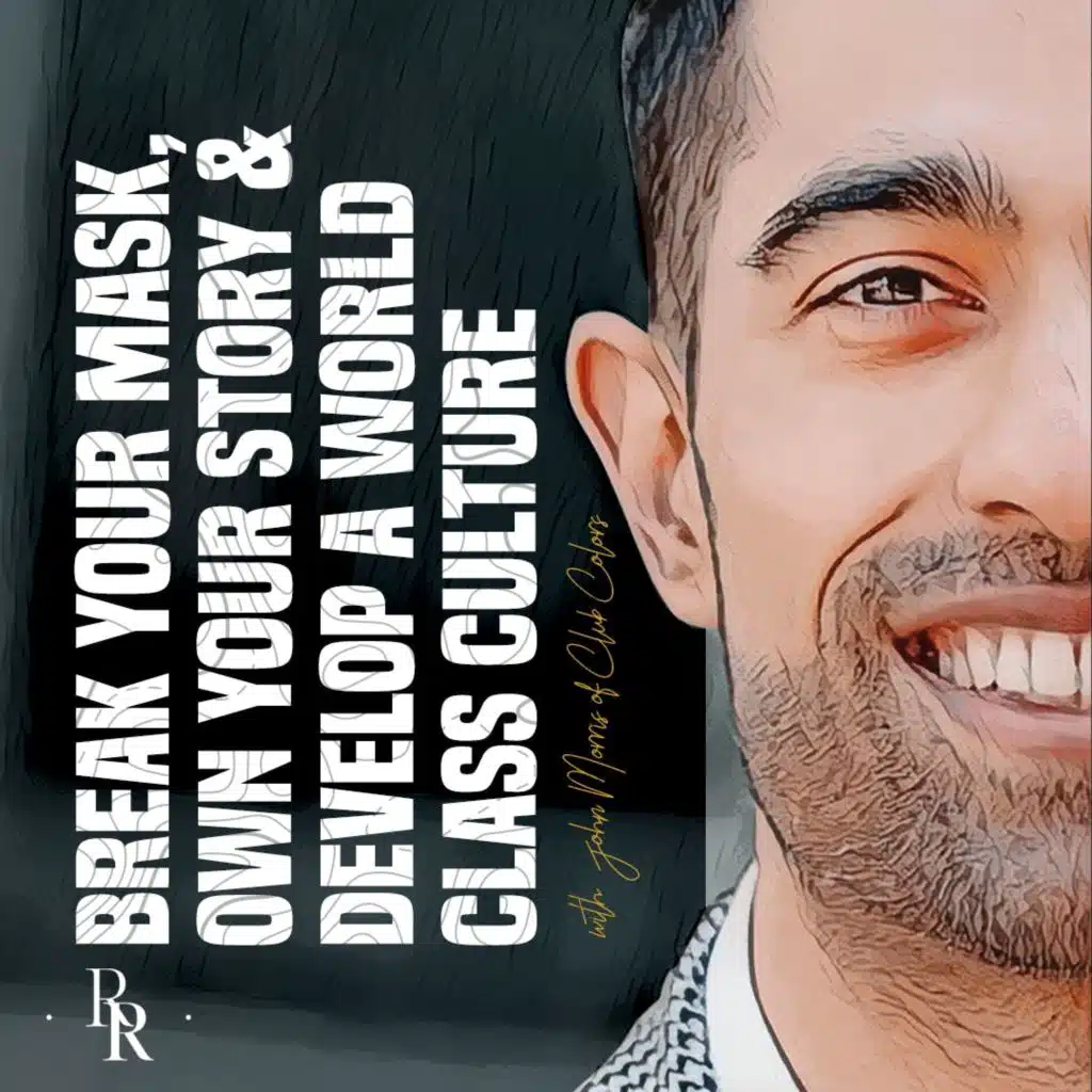 [EP.70] Break Your Mask, Own Your Story & Develop a World Class Culture with John Morris of Club Colors