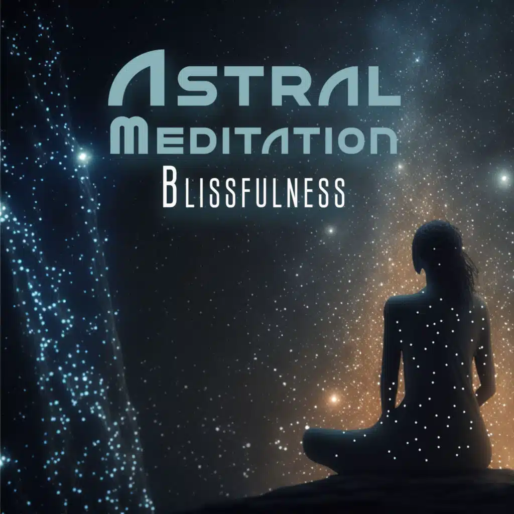 Astral Meditation Blissfulness: Space Ambient Sounds for Meditation