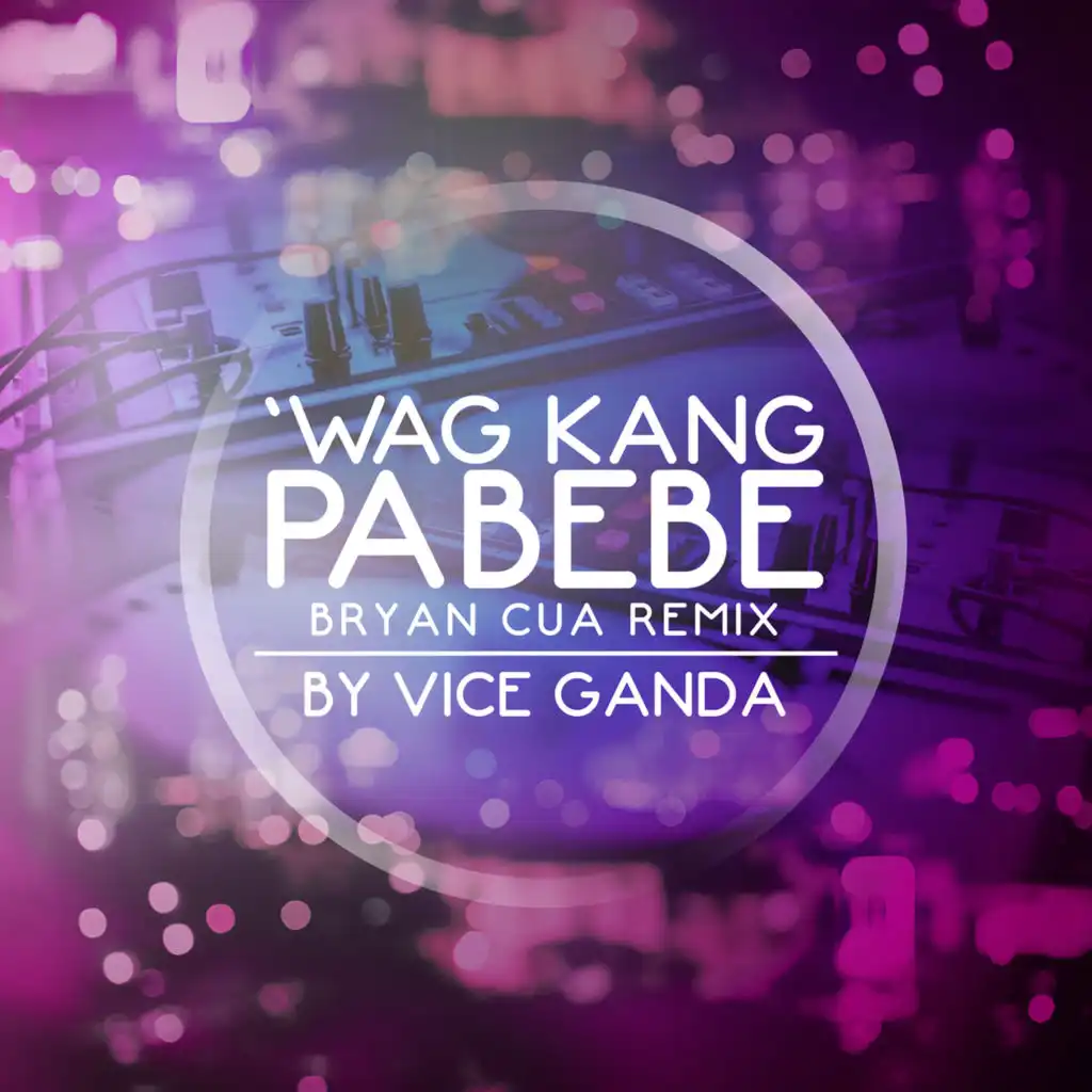 Wag Kang Pabebe (Bryan Cua Remix)