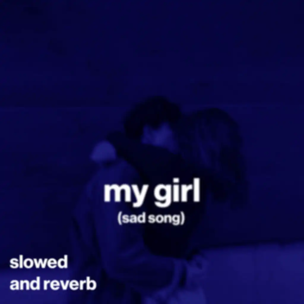 my girl (sad song) (slowed and reverb)