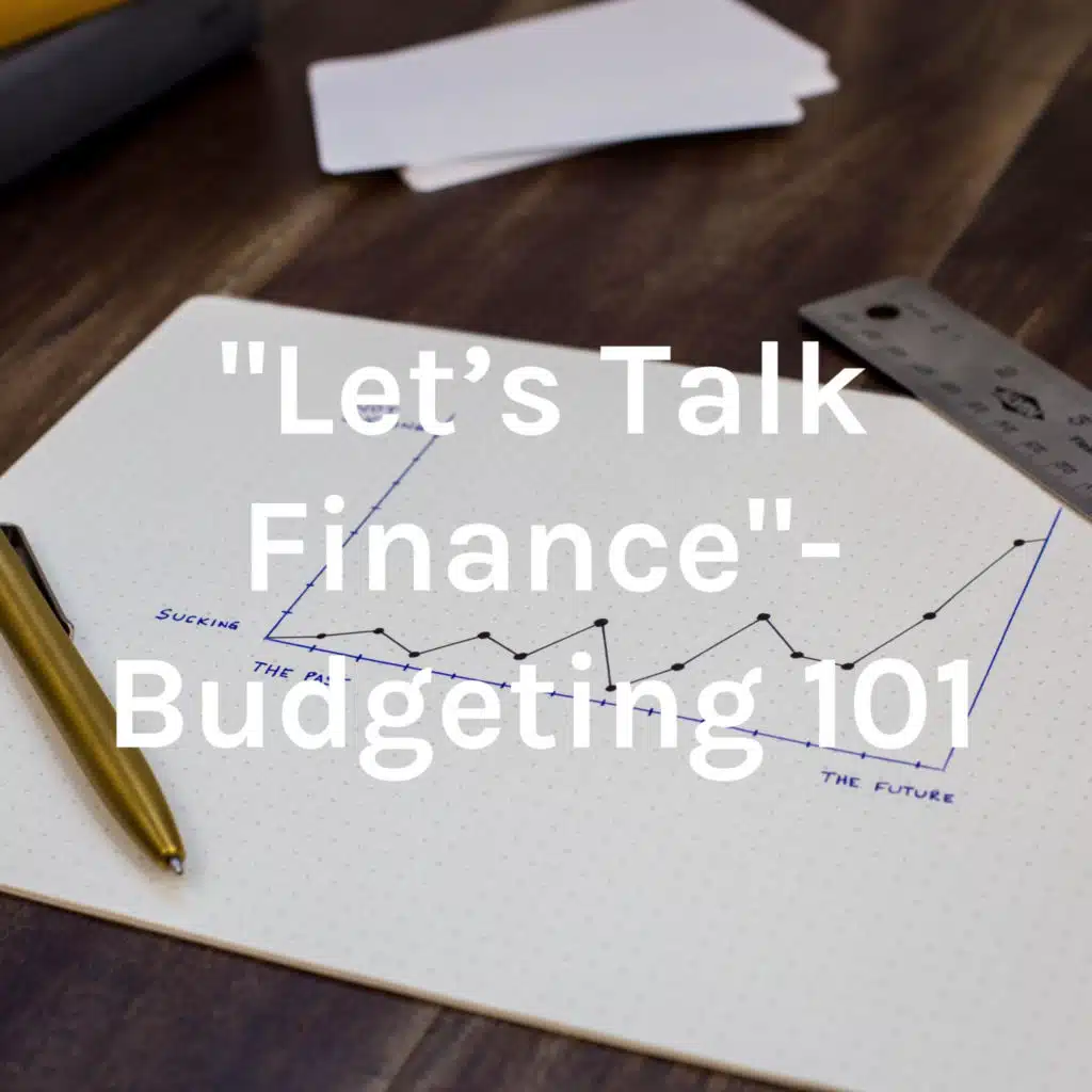 "Lets Talk Finance"- Budgeting 101 