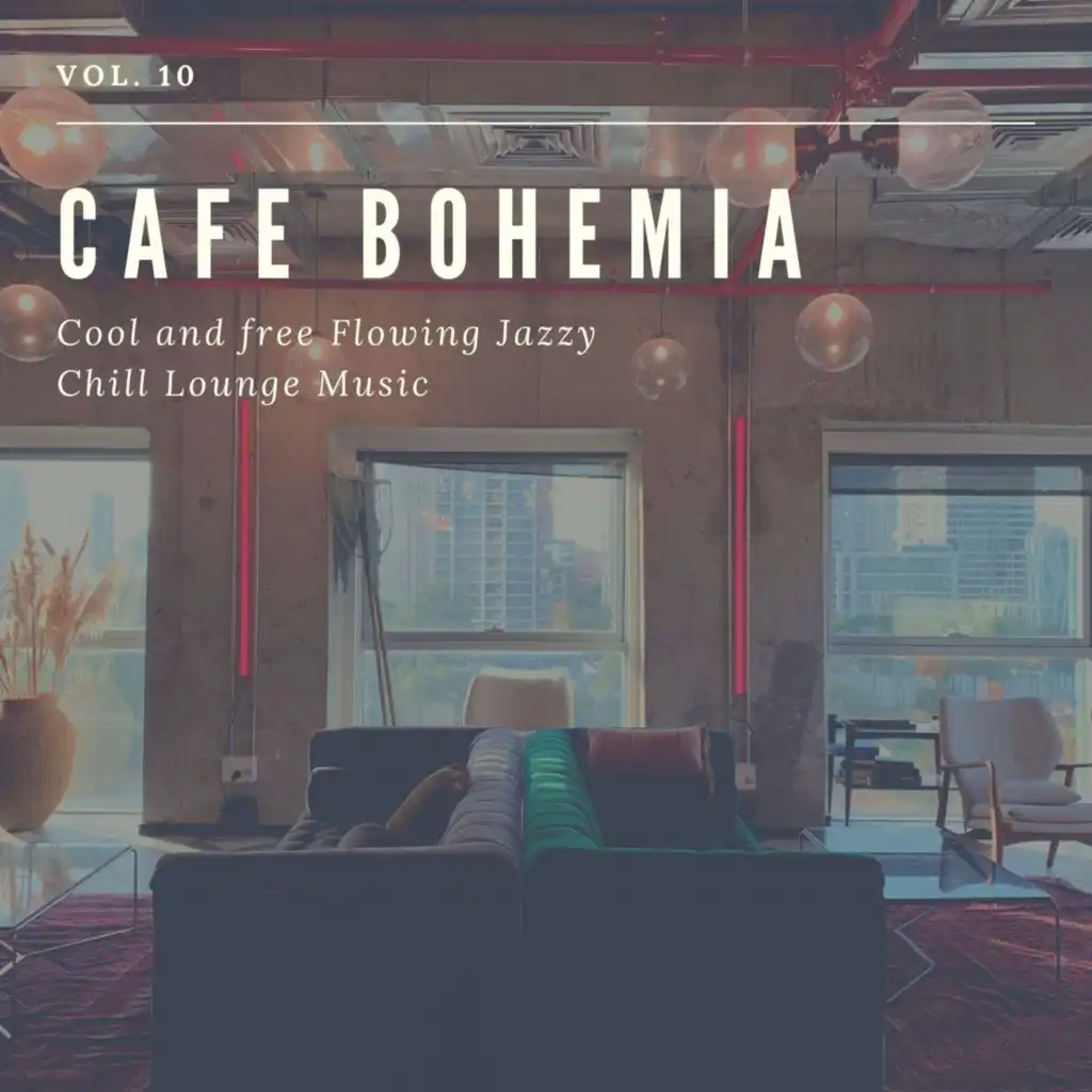 Cafe Bohemia - Cool and Free Flowing Jazzy Chill Lounge Music, Vol. 10