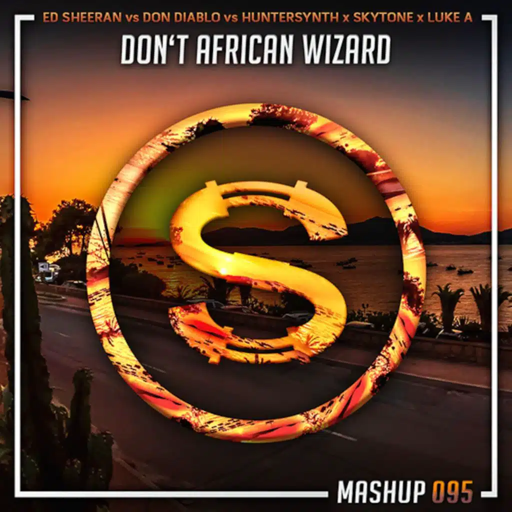 Ed Sheeran vs Don Diablo vs Huntersynth x Skytone x Luke Alive - Don't African Wizard (Da Sylva mashup)