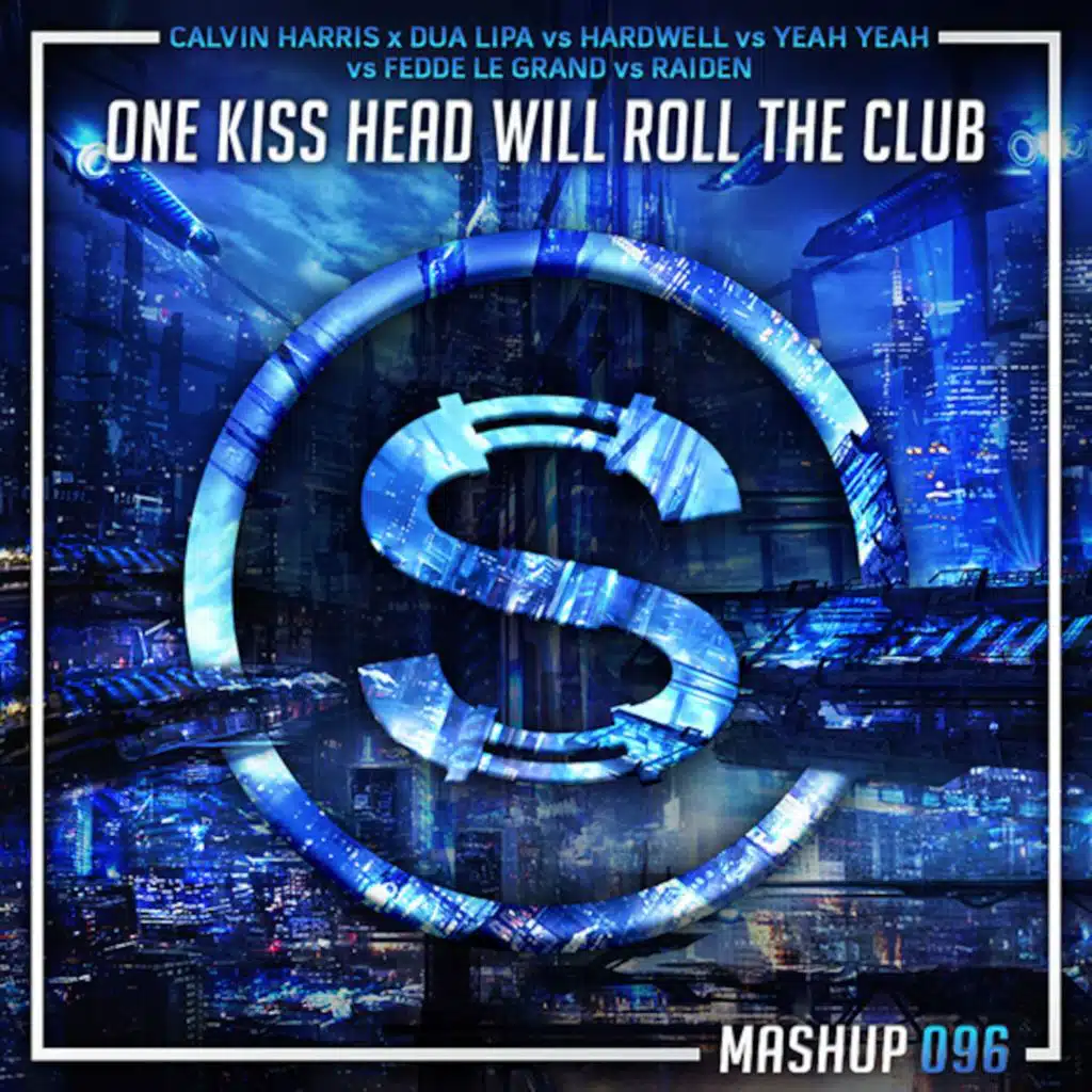 Calvin Harris x Dua Lipa vs Hardwell vs Yeah Yeah vs Fedde Le Grand x Raiden - One Kiss Head Will Roll The Club (Da Sylva mashup)