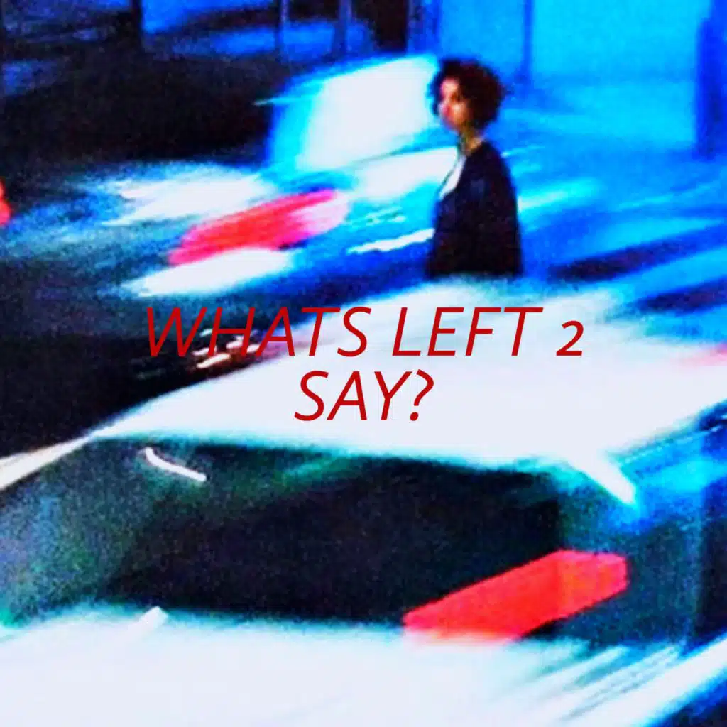 WHATS LEFT 2 SAY?