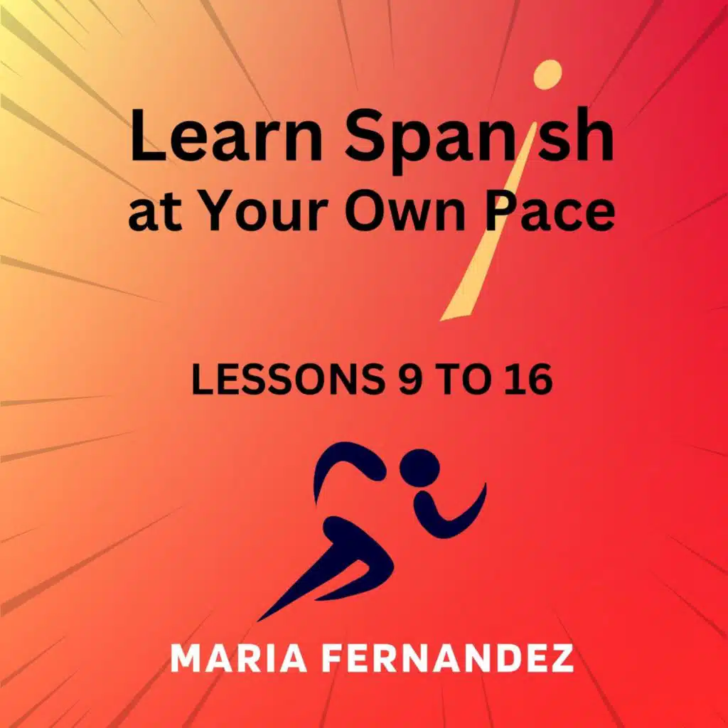 Learn Spanish at Your Own Pace: Lessons 9 to 16